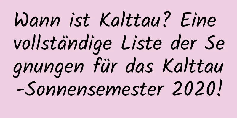 Wann ist Kalttau? Eine vollständige Liste der Segnungen für das Kalttau-Sonnensemester 2020!