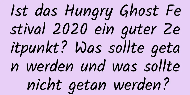 Ist das Hungry Ghost Festival 2020 ein guter Zeitpunkt? Was sollte getan werden und was sollte nicht getan werden?