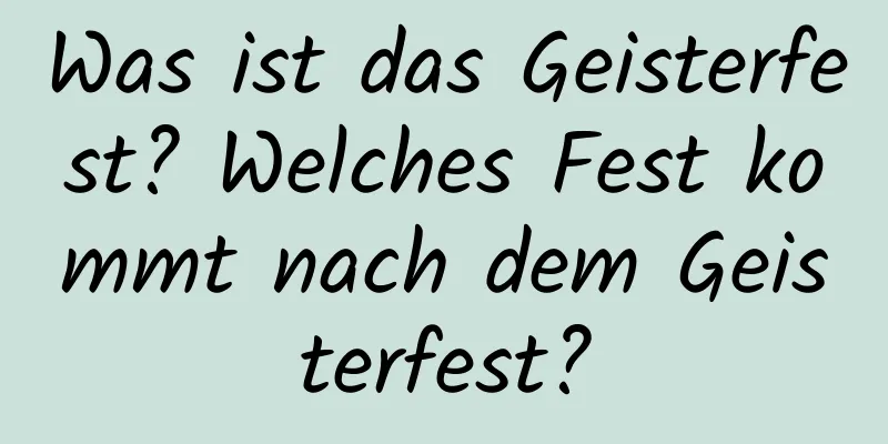 Was ist das Geisterfest? Welches Fest kommt nach dem Geisterfest?