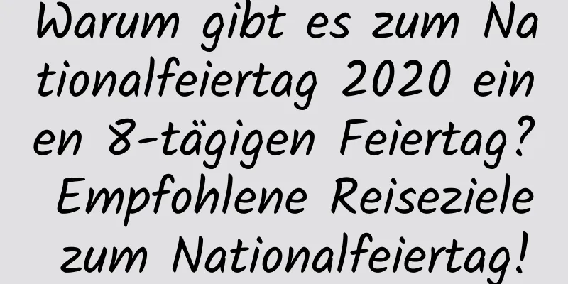 Warum gibt es zum Nationalfeiertag 2020 einen 8-tägigen Feiertag? Empfohlene Reiseziele zum Nationalfeiertag!