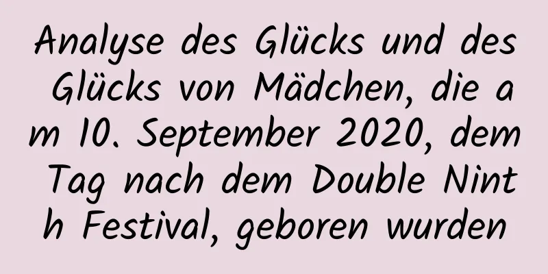 Analyse des Glücks und des Glücks von Mädchen, die am 10. September 2020, dem Tag nach dem Double Ninth Festival, geboren wurden