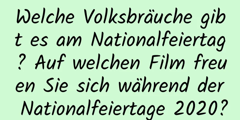 Welche Volksbräuche gibt es am Nationalfeiertag? Auf welchen Film freuen Sie sich während der Nationalfeiertage 2020?