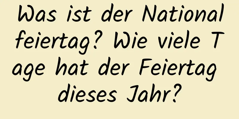 Was ist der Nationalfeiertag? Wie viele Tage hat der Feiertag dieses Jahr?