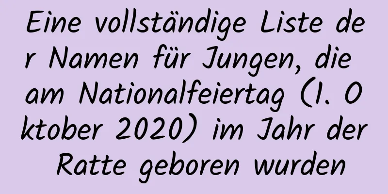 Eine vollständige Liste der Namen für Jungen, die am Nationalfeiertag (1. Oktober 2020) im Jahr der Ratte geboren wurden