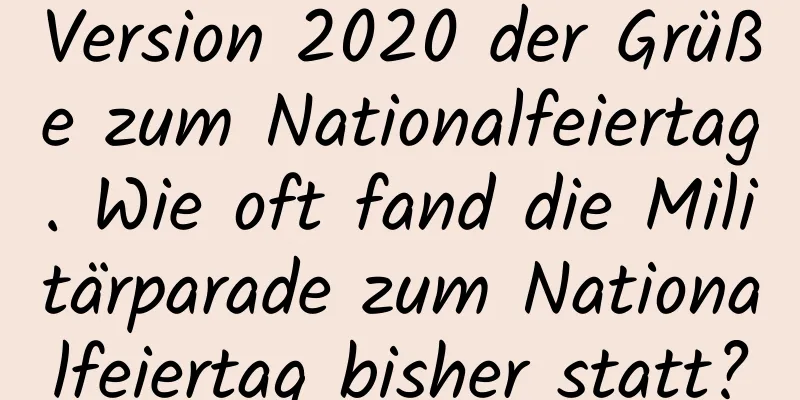 Version 2020 der Grüße zum Nationalfeiertag. Wie oft fand die Militärparade zum Nationalfeiertag bisher statt?