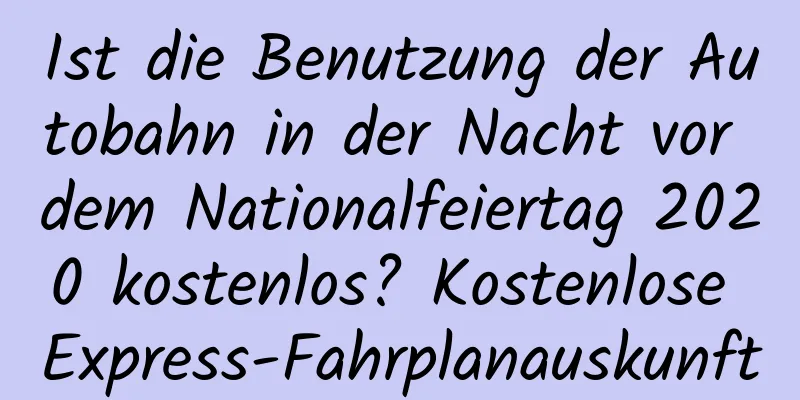 Ist die Benutzung der Autobahn in der Nacht vor dem Nationalfeiertag 2020 kostenlos? Kostenlose Express-Fahrplanauskunft