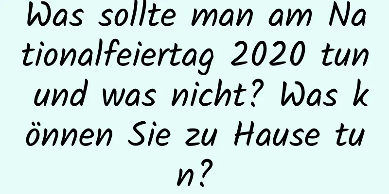 Was sollte man am Nationalfeiertag 2020 tun und was nicht? Was können Sie zu Hause tun?