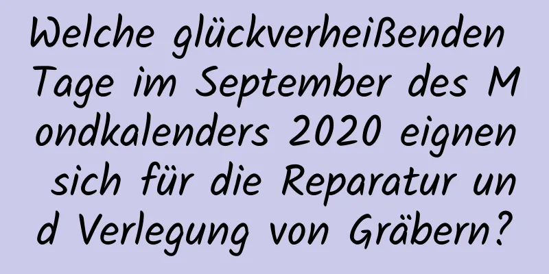 Welche glückverheißenden Tage im September des Mondkalenders 2020 eignen sich für die Reparatur und Verlegung von Gräbern?