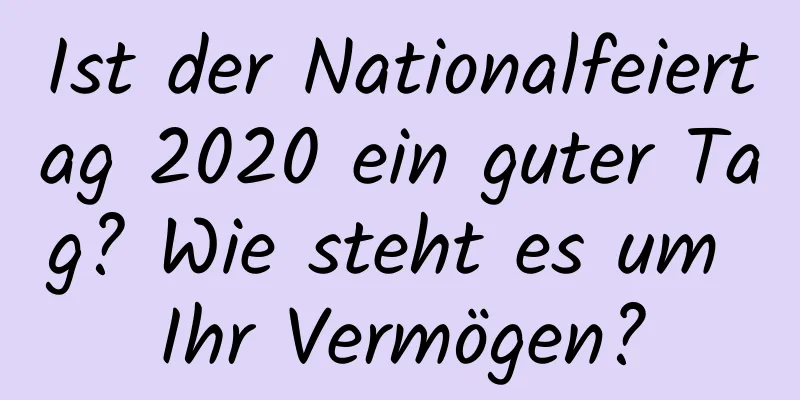 Ist der Nationalfeiertag 2020 ein guter Tag? Wie steht es um Ihr Vermögen?