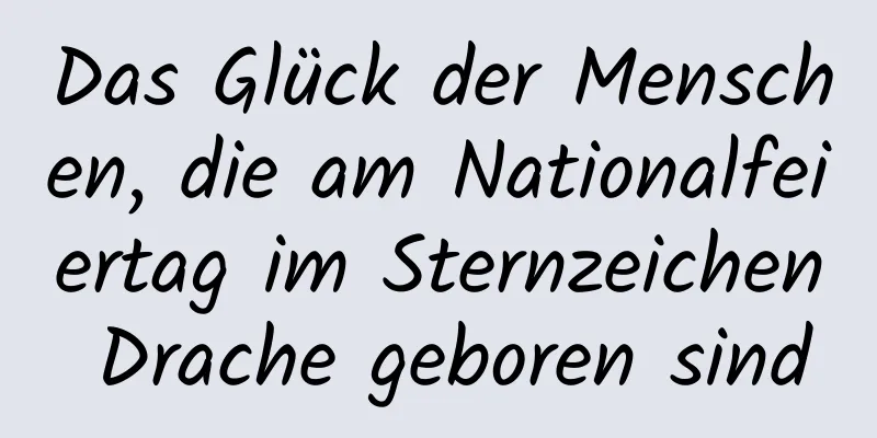 Das Glück der Menschen, die am Nationalfeiertag im Sternzeichen Drache geboren sind