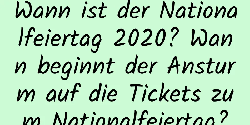 Wann ist der Nationalfeiertag 2020? Wann beginnt der Ansturm auf die Tickets zum Nationalfeiertag?