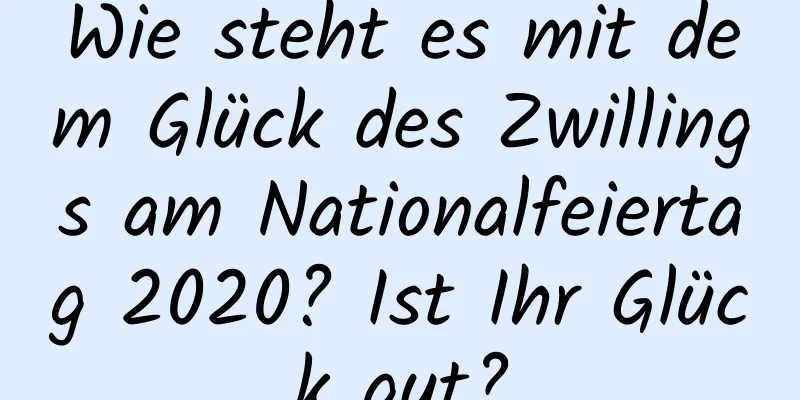 Wie steht es mit dem Glück des Zwillings am Nationalfeiertag 2020? Ist Ihr Glück gut?