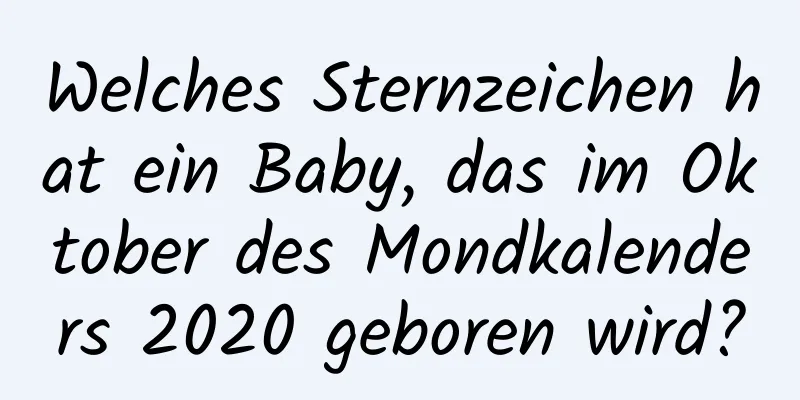 Welches Sternzeichen hat ein Baby, das im Oktober des Mondkalenders 2020 geboren wird?