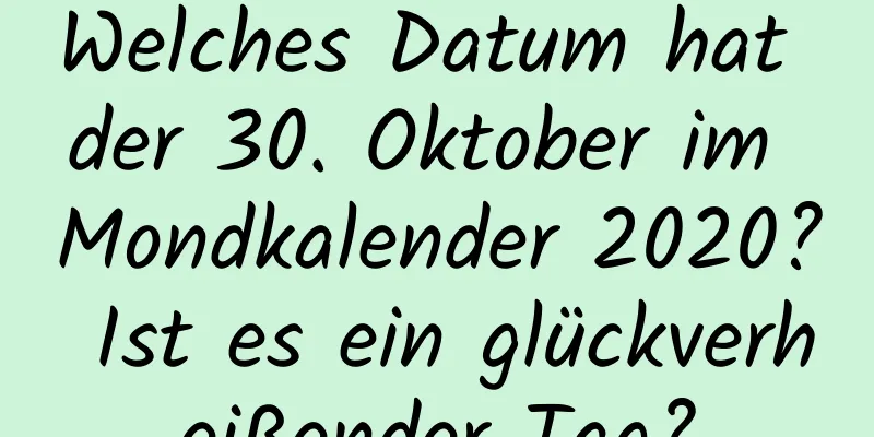 Welches Datum hat der 30. Oktober im Mondkalender 2020? Ist es ein glückverheißender Tag?