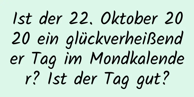 Ist der 22. Oktober 2020 ein glückverheißender Tag im Mondkalender? Ist der Tag gut?