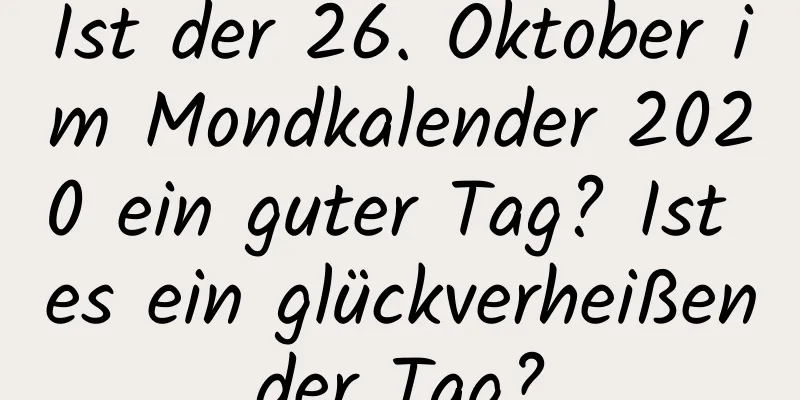 Ist der 26. Oktober im Mondkalender 2020 ein guter Tag? Ist es ein glückverheißender Tag?