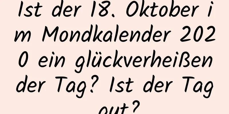 Ist der 18. Oktober im Mondkalender 2020 ein glückverheißender Tag? Ist der Tag gut?