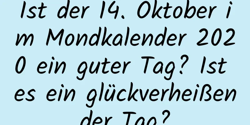 Ist der 14. Oktober im Mondkalender 2020 ein guter Tag? Ist es ein glückverheißender Tag?