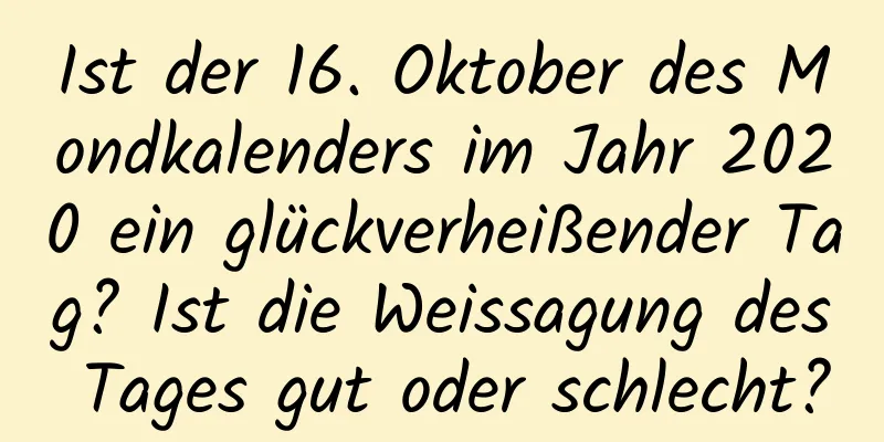 Ist der 16. Oktober des Mondkalenders im Jahr 2020 ein glückverheißender Tag? Ist die Weissagung des Tages gut oder schlecht?