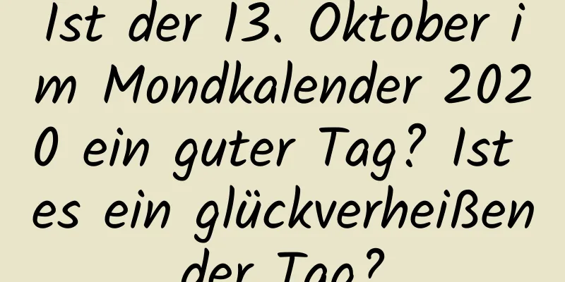 Ist der 13. Oktober im Mondkalender 2020 ein guter Tag? Ist es ein glückverheißender Tag?