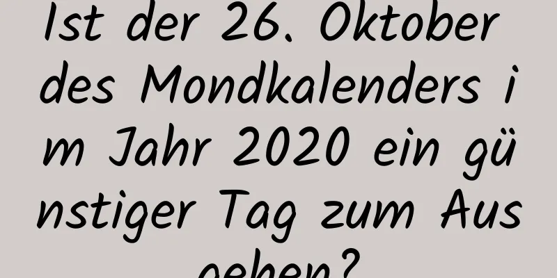 Ist der 26. Oktober des Mondkalenders im Jahr 2020 ein günstiger Tag zum Ausgehen?