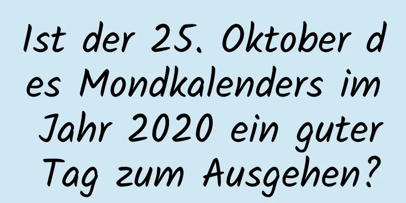 Ist der 25. Oktober des Mondkalenders im Jahr 2020 ein guter Tag zum Ausgehen?