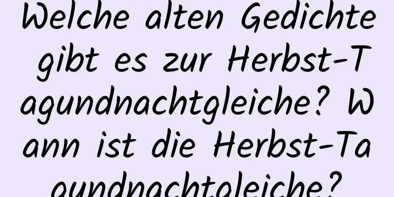 Welche alten Gedichte gibt es zur Herbst-Tagundnachtgleiche? Wann ist die Herbst-Tagundnachtgleiche?