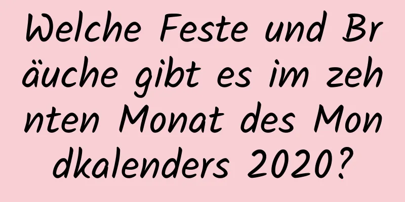 Welche Feste und Bräuche gibt es im zehnten Monat des Mondkalenders 2020?