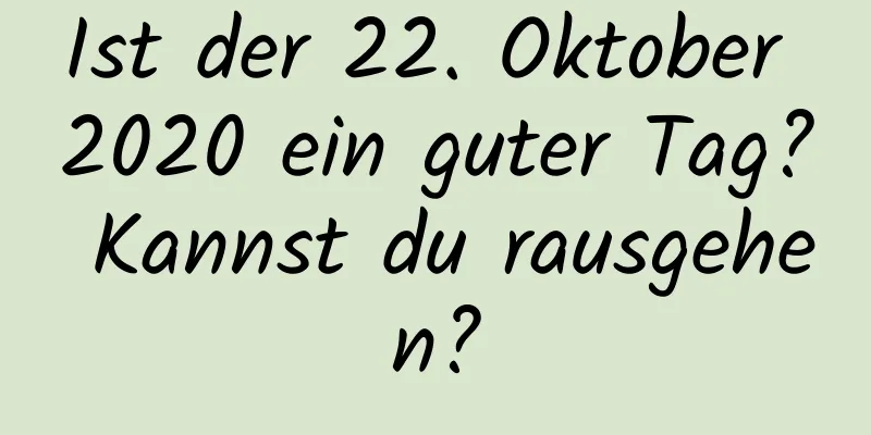 Ist der 22. Oktober 2020 ein guter Tag? Kannst du rausgehen?