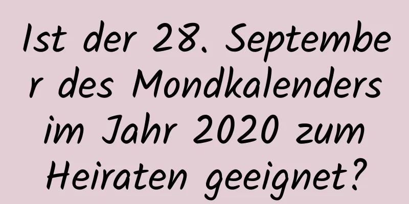 Ist der 28. September des Mondkalenders im Jahr 2020 zum Heiraten geeignet?