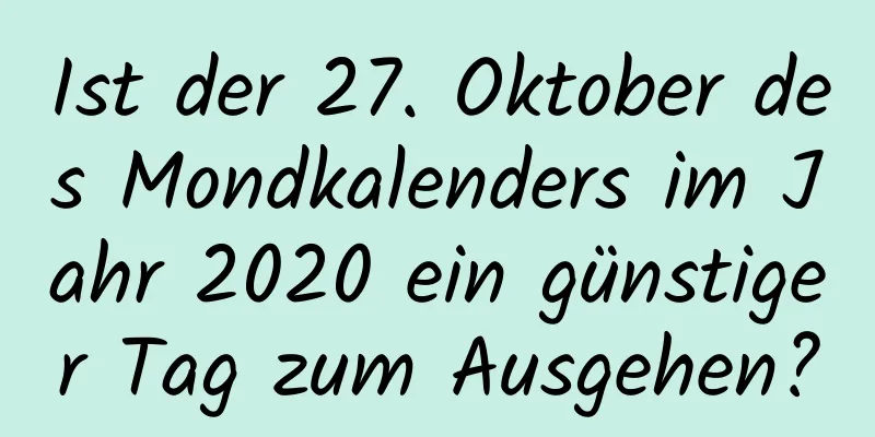 Ist der 27. Oktober des Mondkalenders im Jahr 2020 ein günstiger Tag zum Ausgehen?