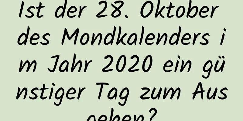 Ist der 28. Oktober des Mondkalenders im Jahr 2020 ein günstiger Tag zum Ausgehen?