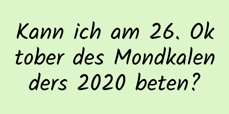 Kann ich am 26. Oktober des Mondkalenders 2020 beten?