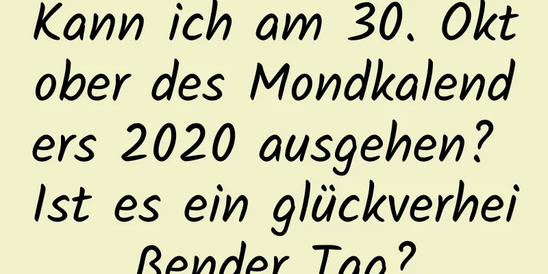 Kann ich am 30. Oktober des Mondkalenders 2020 ausgehen? Ist es ein glückverheißender Tag?