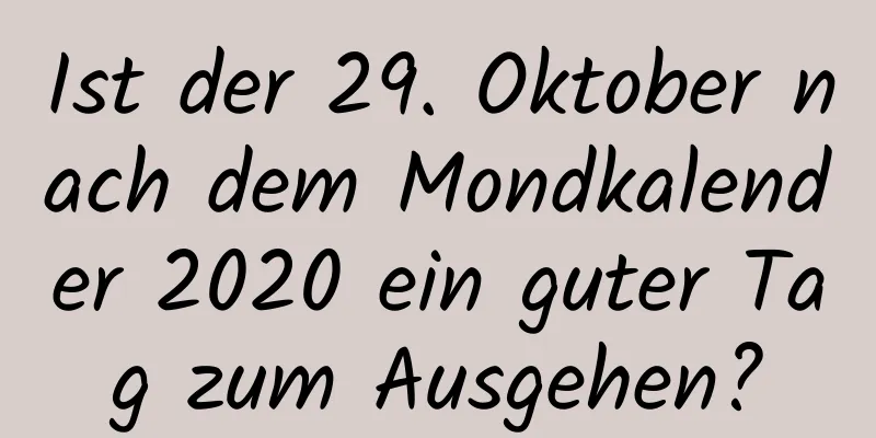 Ist der 29. Oktober nach dem Mondkalender 2020 ein guter Tag zum Ausgehen?