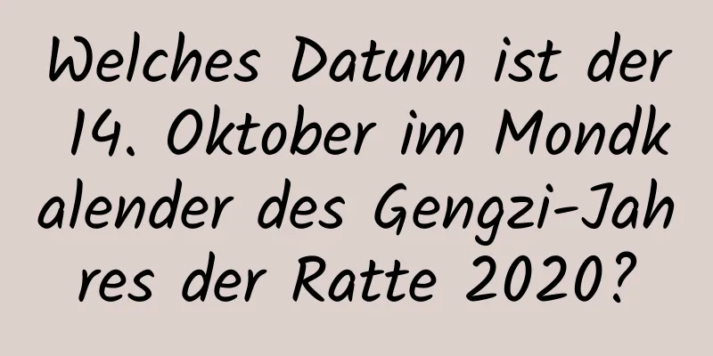 Welches Datum ist der 14. Oktober im Mondkalender des Gengzi-Jahres der Ratte 2020?