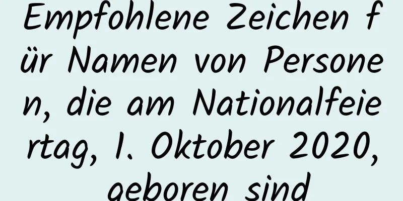 Empfohlene Zeichen für Namen von Personen, die am Nationalfeiertag, 1. Oktober 2020, geboren sind