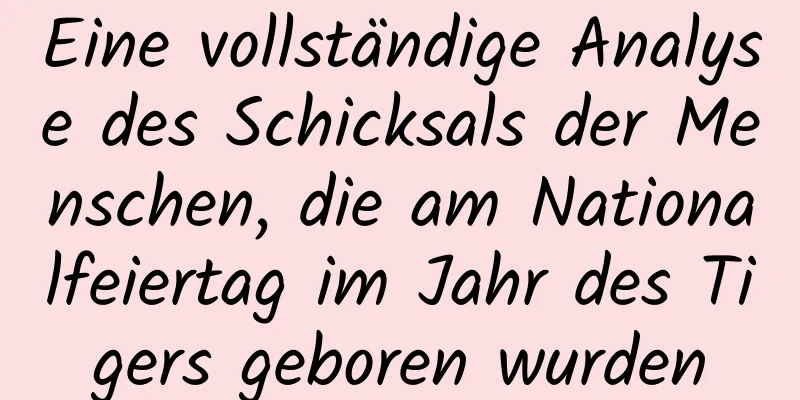 Eine vollständige Analyse des Schicksals der Menschen, die am Nationalfeiertag im Jahr des Tigers geboren wurden