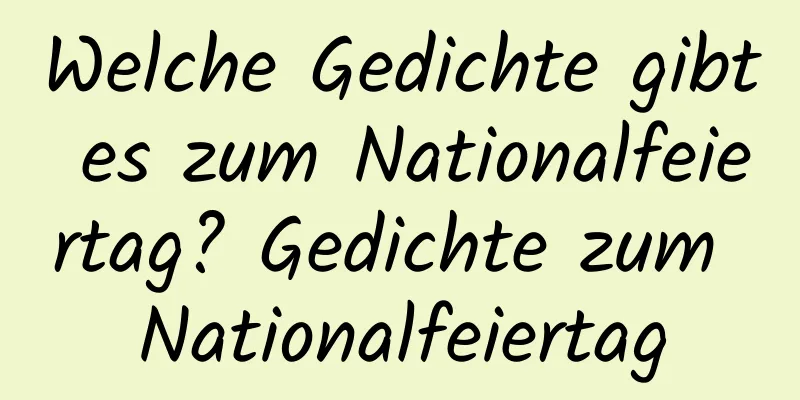 Welche Gedichte gibt es zum Nationalfeiertag? Gedichte zum Nationalfeiertag