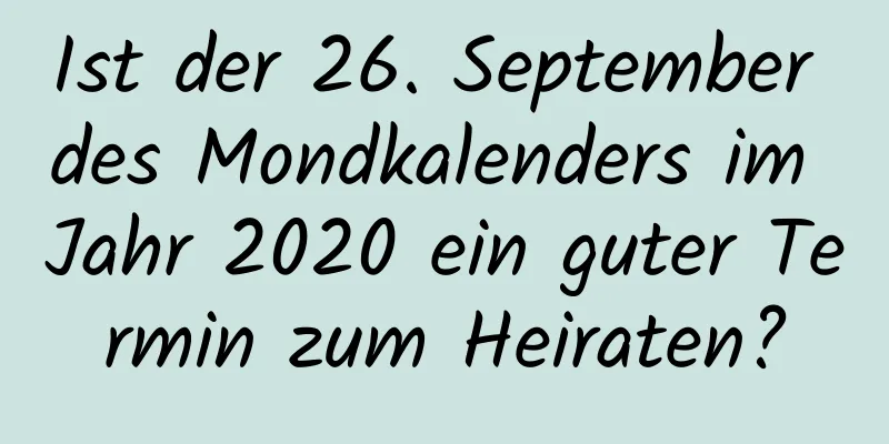 Ist der 26. September des Mondkalenders im Jahr 2020 ein guter Termin zum Heiraten?