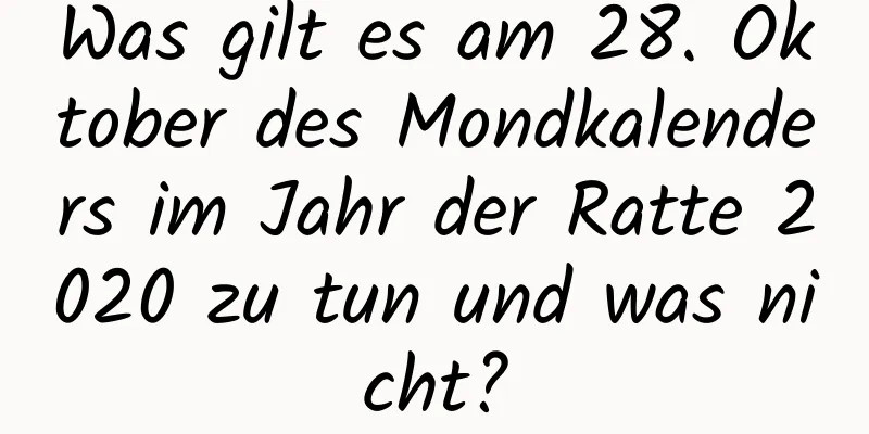 Was gilt es am 28. Oktober des Mondkalenders im Jahr der Ratte 2020 zu tun und was nicht?