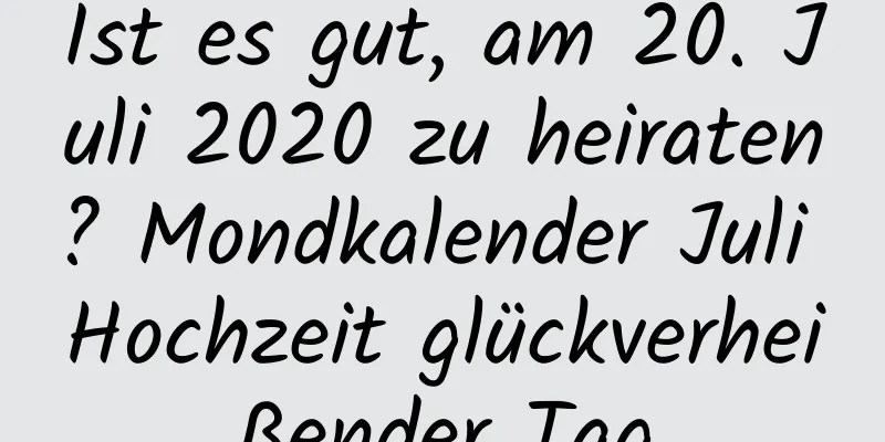 Ist es gut, am 20. Juli 2020 zu heiraten? Mondkalender Juli Hochzeit glückverheißender Tag