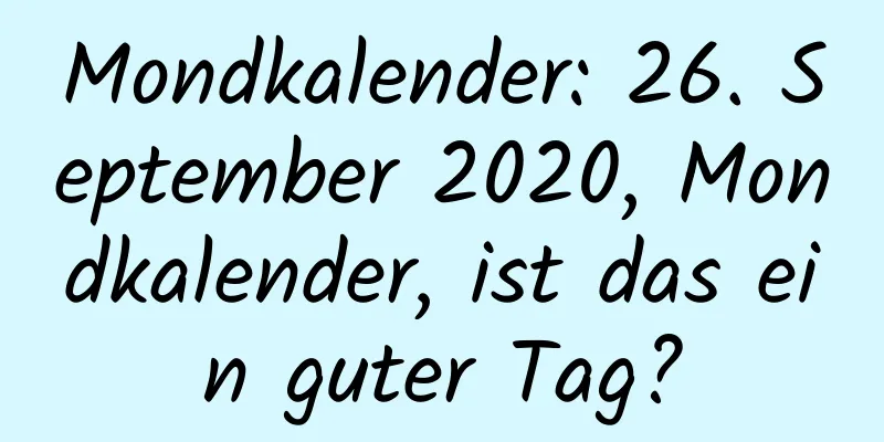 Mondkalender: 26. September 2020, Mondkalender, ist das ein guter Tag?