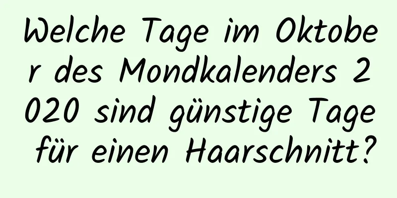 Welche Tage im Oktober des Mondkalenders 2020 sind günstige Tage für einen Haarschnitt?