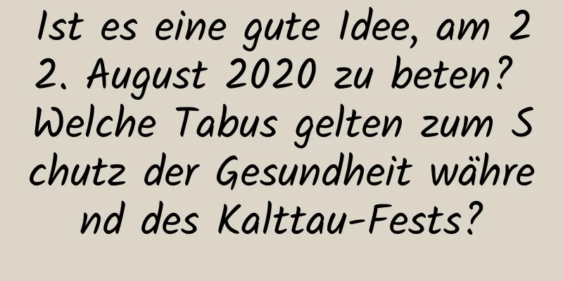 Ist es eine gute Idee, am 22. August 2020 zu beten? Welche Tabus gelten zum Schutz der Gesundheit während des Kalttau-Fests?