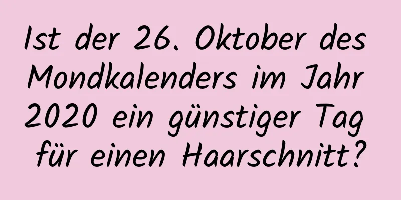 Ist der 26. Oktober des Mondkalenders im Jahr 2020 ein günstiger Tag für einen Haarschnitt?