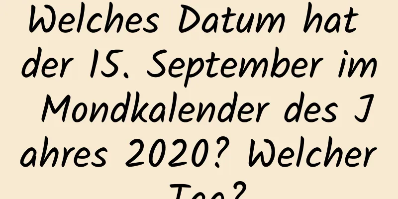 Welches Datum hat der 15. September im Mondkalender des Jahres 2020? Welcher Tag?