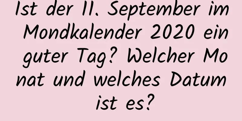 Ist der 11. September im Mondkalender 2020 ein guter Tag? Welcher Monat und welches Datum ist es?