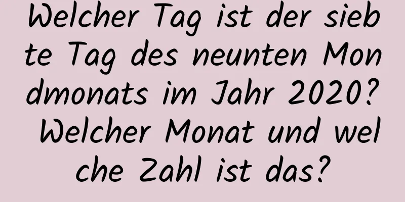 Welcher Tag ist der siebte Tag des neunten Mondmonats im Jahr 2020? Welcher Monat und welche Zahl ist das?