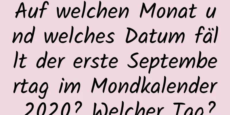 Auf welchen Monat und welches Datum fällt der erste Septembertag im Mondkalender 2020? Welcher Tag?